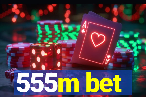 555m bet